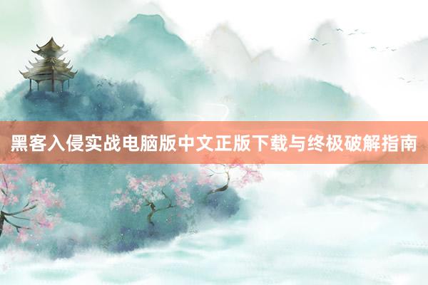 黑客入侵实战电脑版中文正版下载与终极破解指南